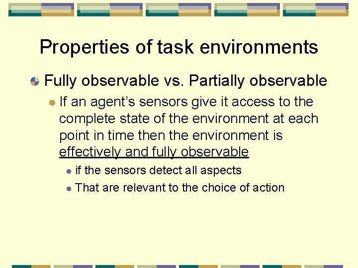 Properties of task environments Fully observable vs. Partially observable If an agent’s sensors give