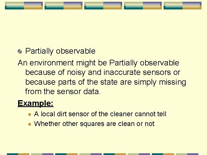 Partially observable An environment might be Partially observable because of noisy and inaccurate sensors