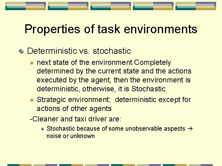 Properties of task environments Deterministic vs. stochastic next state of the environment Completely determined