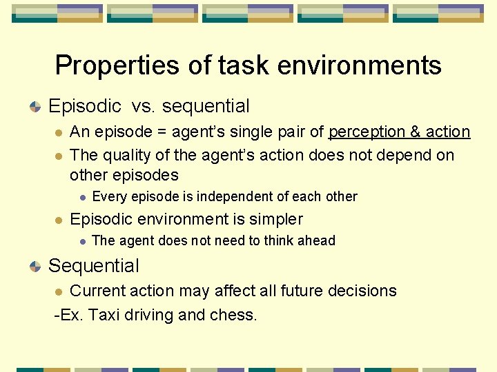 Properties of task environments Episodic vs. sequential An episode = agent’s single pair of