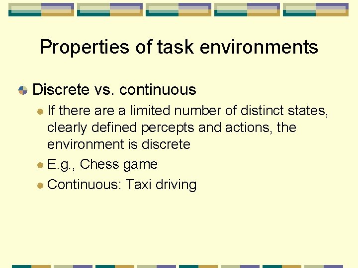 Properties of task environments Discrete vs. continuous If there a limited number of distinct