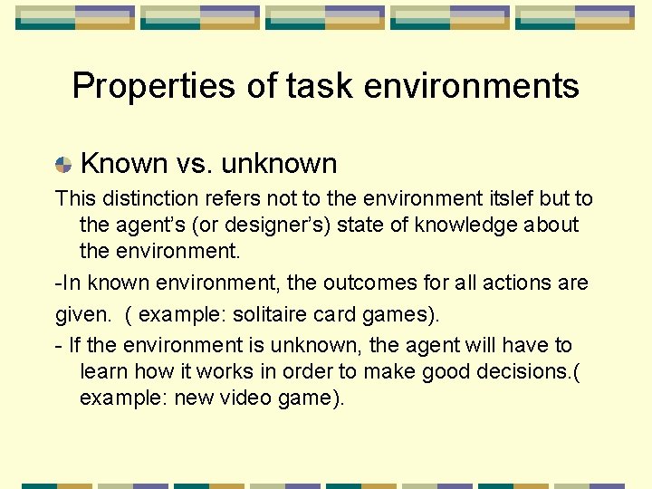 Properties of task environments Known vs. unknown This distinction refers not to the environment