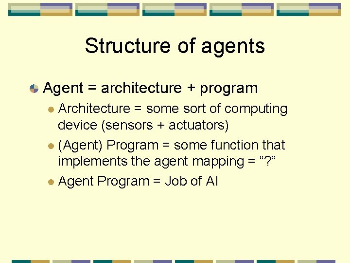 Structure of agents Agent = architecture + program Architecture = some sort of computing