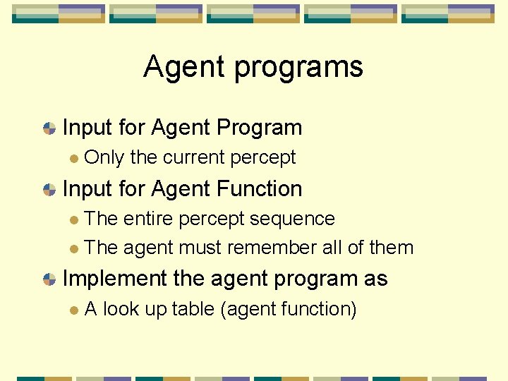 Agent programs Input for Agent Program Only the current percept Input for Agent Function