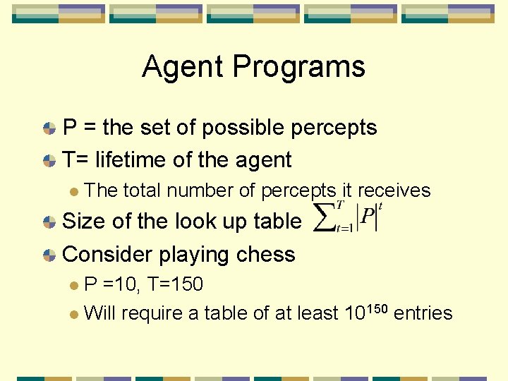 Agent Programs P = the set of possible percepts T= lifetime of the agent