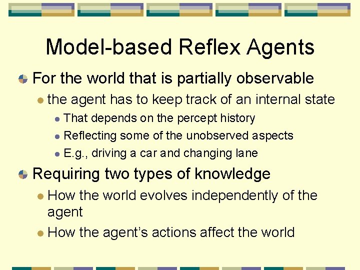 Model-based Reflex Agents For the world that is partially observable the agent has to
