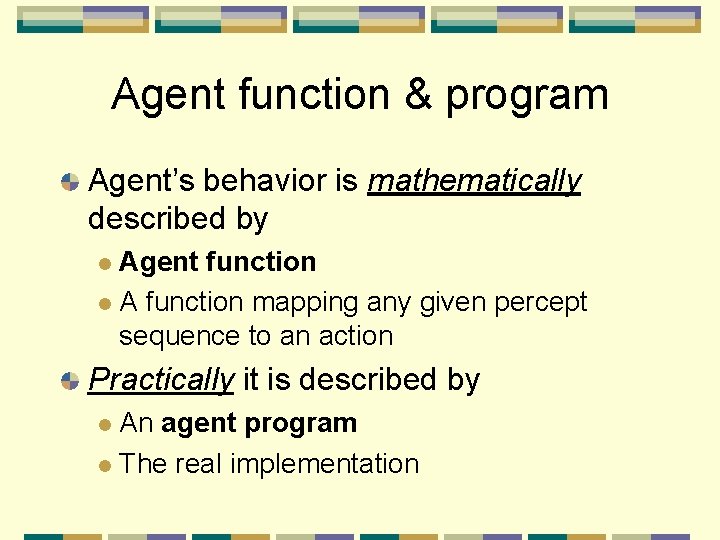 Agent function & program Agent’s behavior is mathematically described by Agent function A function