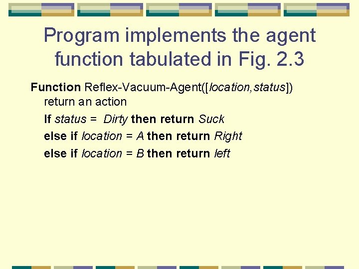 Program implements the agent function tabulated in Fig. 2. 3 Function Reflex-Vacuum-Agent([location, status]) return