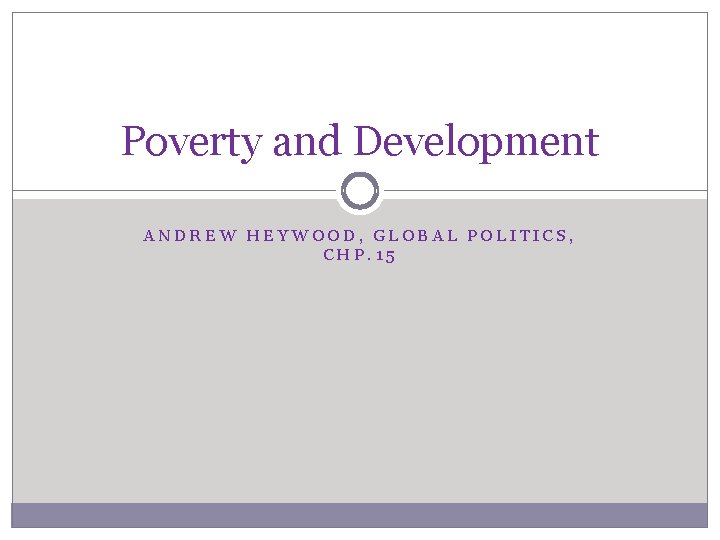 Poverty and Development ANDREW HEYWOOD, GLOBAL POLITICS, CHP. 15 