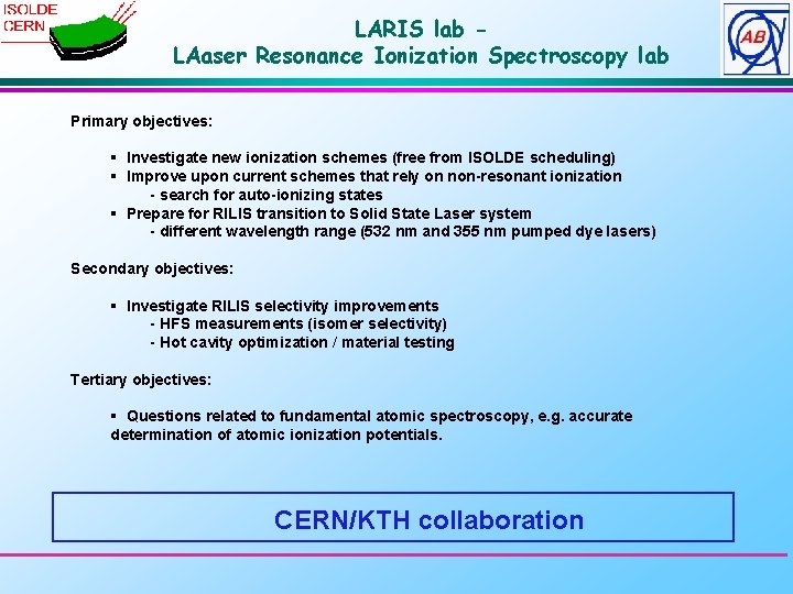 LARIS lab LAaser Resonance Ionization Spectroscopy lab Primary objectives: § Investigate new ionization schemes