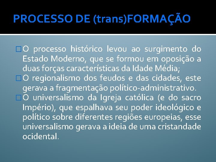 PROCESSO DE (trans)FORMAÇÃO �O processo histórico levou ao surgimento do Estado Moderno, que se