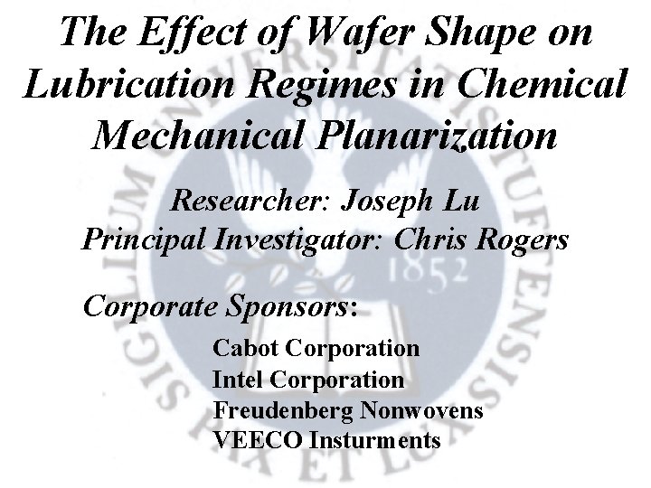 The Effect of Wafer Shape on Lubrication Regimes in Chemical Mechanical Planarization Researcher: Joseph