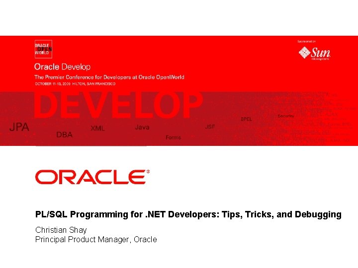 <Insert Picture Here> PL/SQL Programming for. NET Developers: Tips, Tricks, and Debugging Christian Shay
