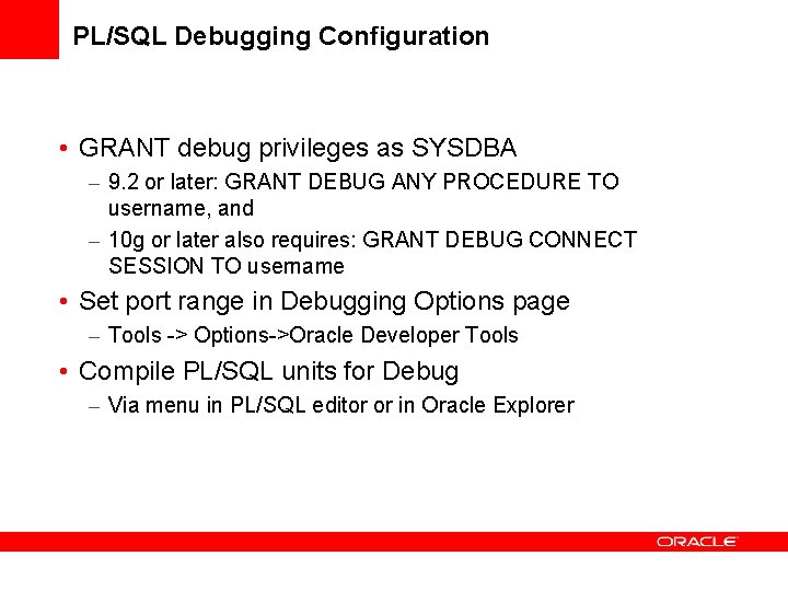 PL/SQL Debugging Configuration • GRANT debug privileges as SYSDBA – 9. 2 or later:
