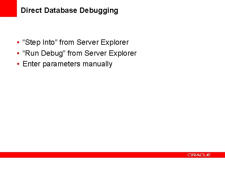 Direct Database Debugging • “Step Into” from Server Explorer • “Run Debug” from Server