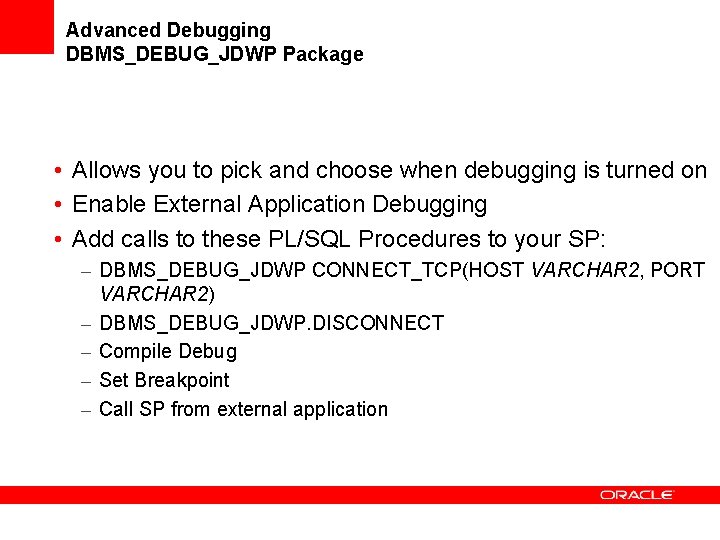 Advanced Debugging DBMS_DEBUG_JDWP Package • Allows you to pick and choose when debugging is