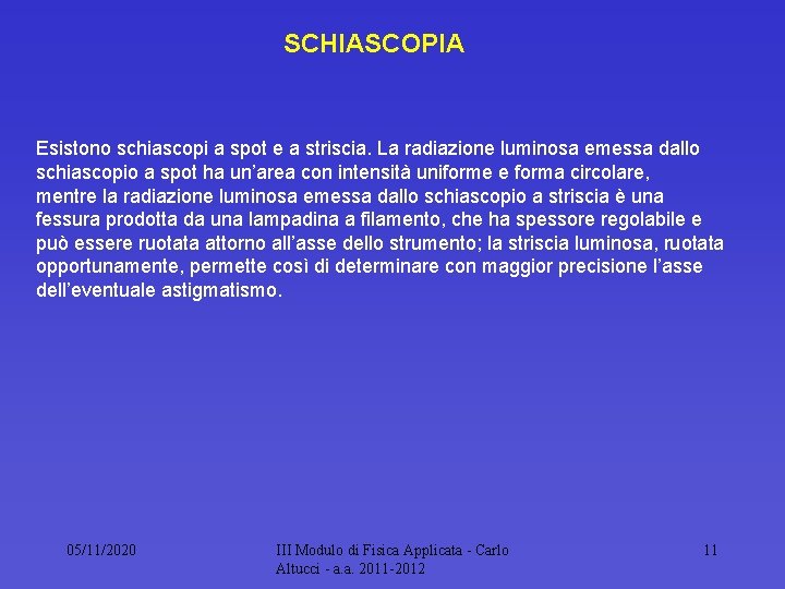 SCHIASCOPIA Esistono schiascopi a spot e a striscia. La radiazione luminosa emessa dallo schiascopio