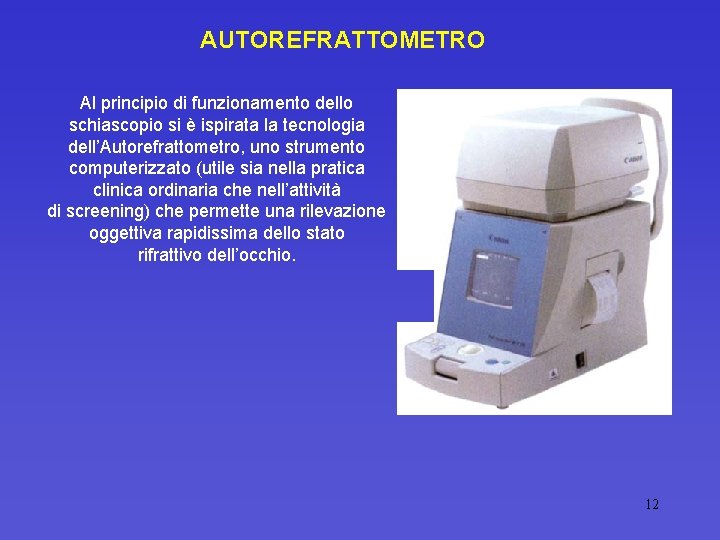 AUTOREFRATTOMETRO Al principio di funzionamento dello schiascopio si è ispirata la tecnologia dell’Autorefrattometro, uno