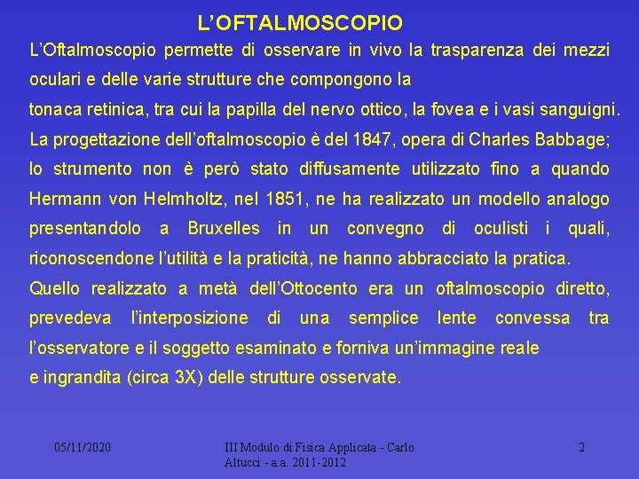 L’OFTALMOSCOPIO L’Oftalmoscopio permette di osservare in vivo la trasparenza dei mezzi oculari e delle