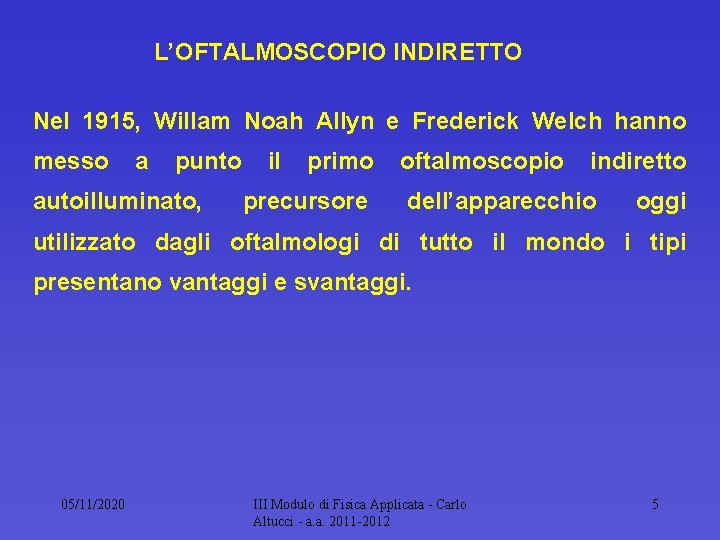 L’OFTALMOSCOPIO INDIRETTO Nel 1915, Willam Noah Allyn e Frederick Welch hanno messo a punto