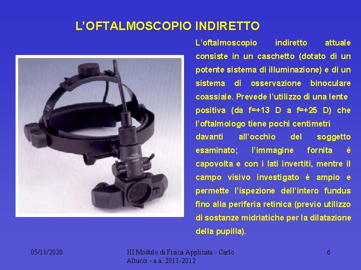 L’OFTALMOSCOPIO INDIRETTO L’oftalmoscopio indiretto attuale consiste in un caschetto (dotato di un potente sistema