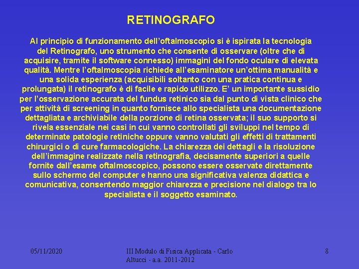 RETINOGRAFO Al principio di funzionamento dell’oftalmoscopio si è ispirata la tecnologia del Retinografo, uno