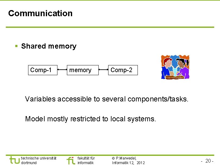 Communication § Shared memory Comp-1 memory Comp-2 Variables accessible to several components/tasks. Model mostly