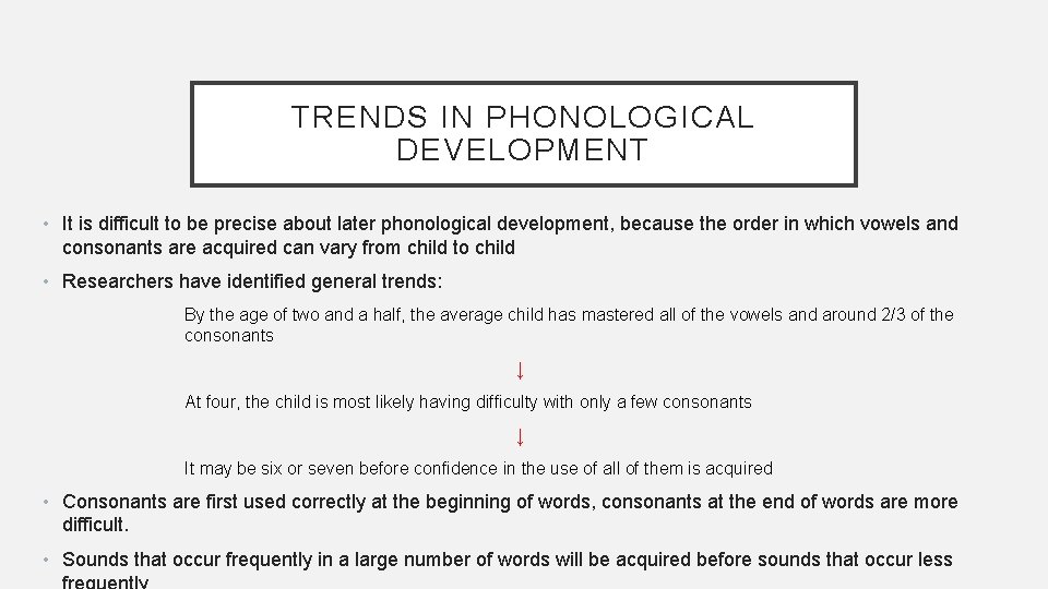 TRENDS IN PHONOLOGICAL DEVELOPMENT • It is difficult to be precise about later phonological