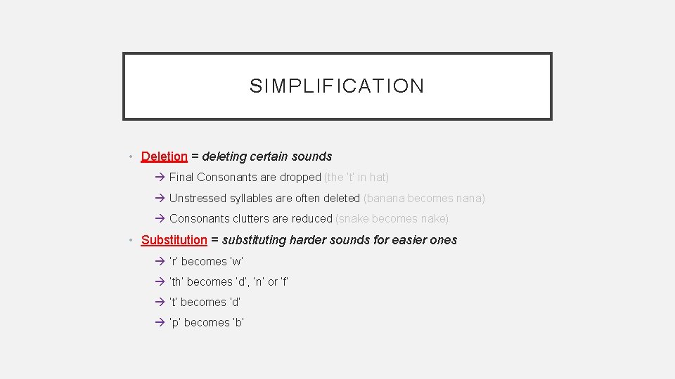 SIMPLIFICATION • Deletion = deleting certain sounds Final Consonants are dropped (the ‘t’ in