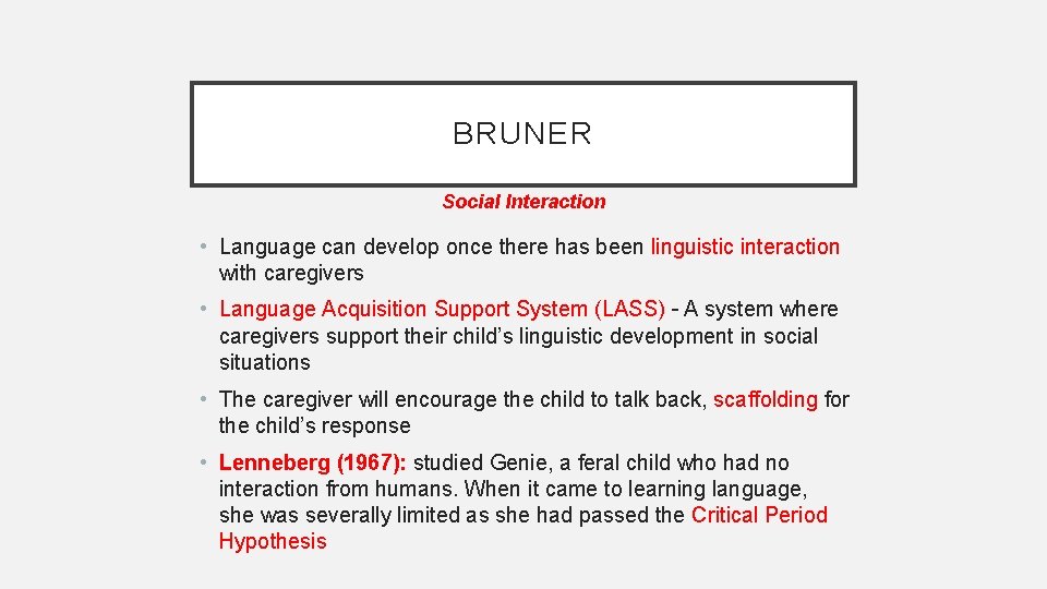 BRUNER Social Interaction • Language can develop once there has been linguistic interaction with