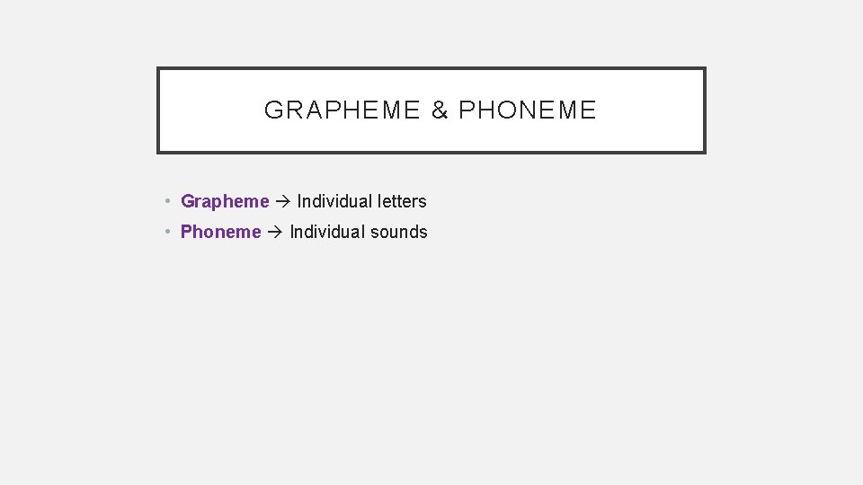 GRAPHEME & PHONEME • Grapheme Individual letters • Phoneme Individual sounds 