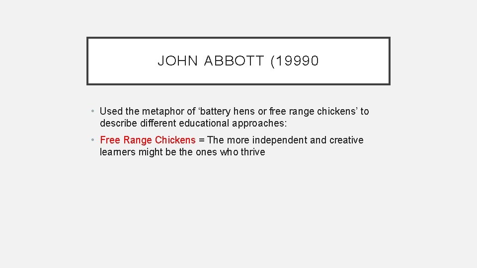 JOHN ABBOTT (19990 • Used the metaphor of ‘battery hens or free range chickens’