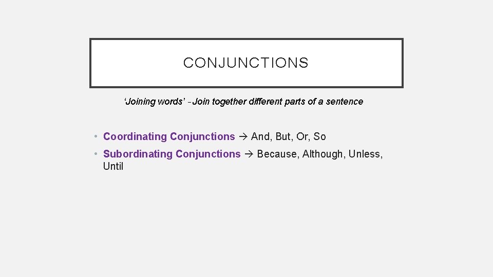 CONJUNCTIONS ‘Joining words’ – Join together different parts of a sentence • Coordinating Conjunctions