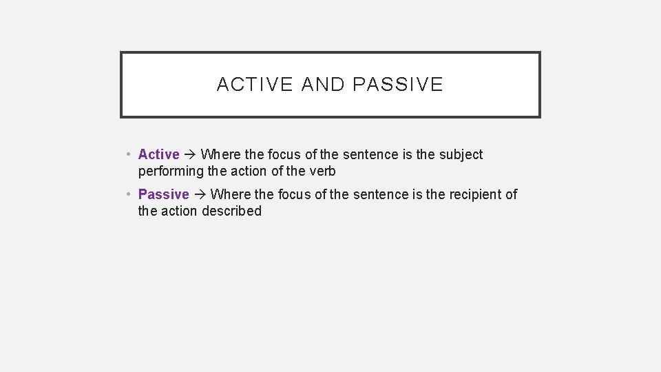 ACTIVE AND PASSIVE • Active Where the focus of the sentence is the subject