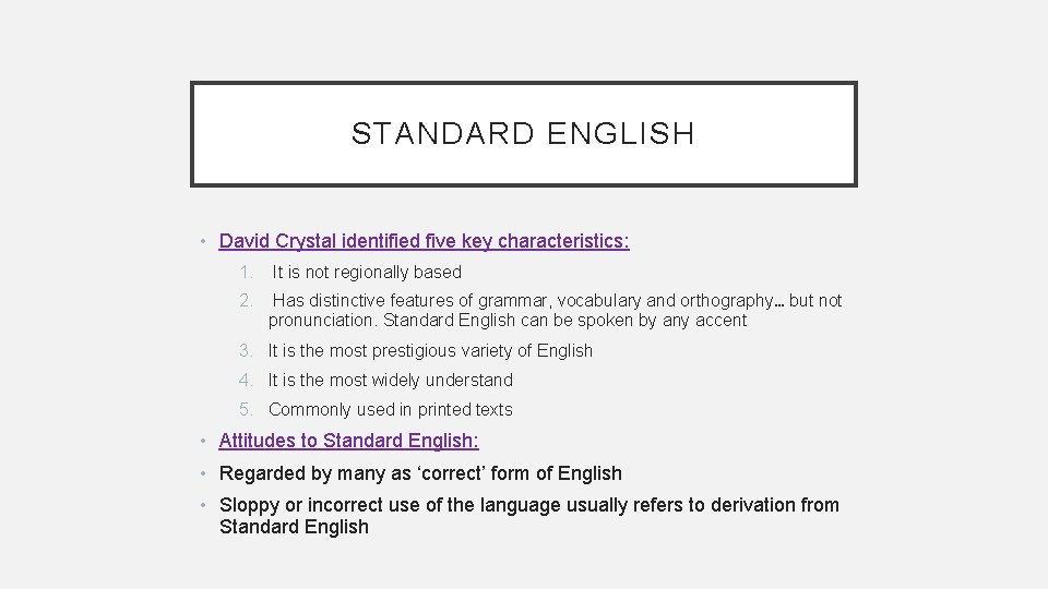 STANDARD ENGLISH • David Crystal identified five key characteristics: 1. It is not regionally