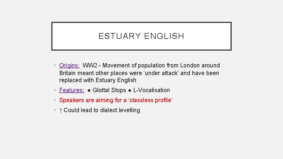 ESTUARY ENGLISH • Origins: WW 2 – Movement of population from London around Britain