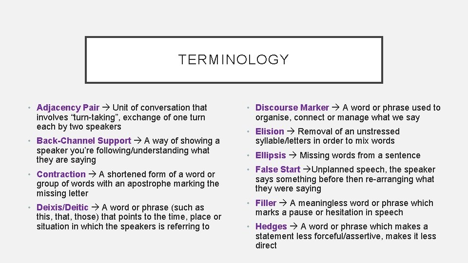 TERMINOLOGY • Adjacency Pair Unit of conversation that involves “turn-taking”, exchange of one turn