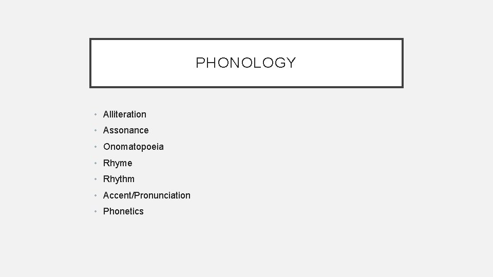 PHONOLOGY • Alliteration • Assonance • Onomatopoeia • Rhyme • Rhythm • Accent/Pronunciation •