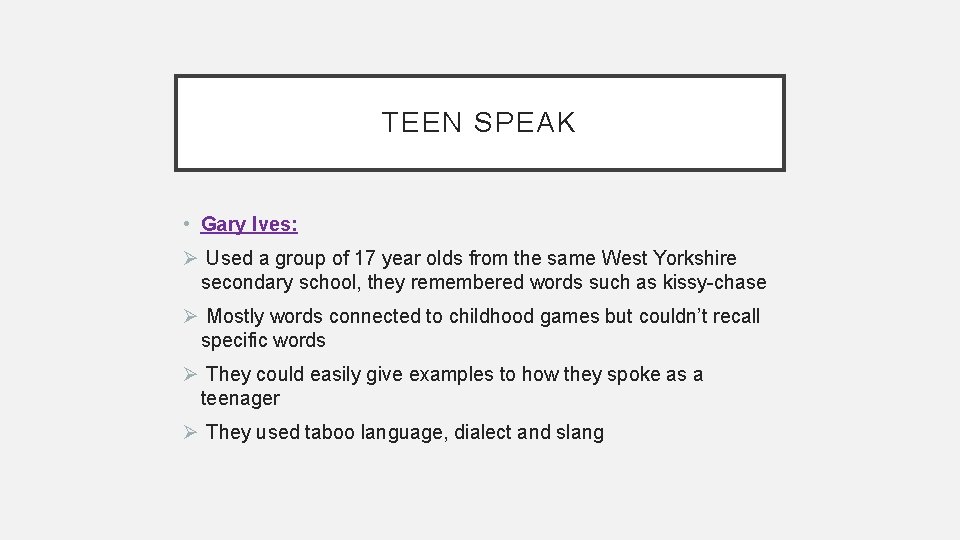 TEEN SPEAK • Gary Ives: Ø Used a group of 17 year olds from