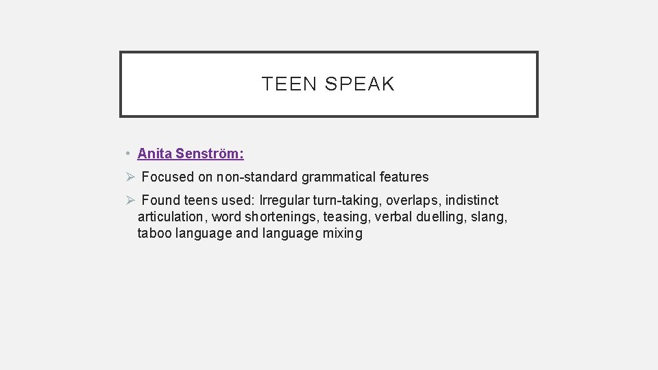 TEEN SPEAK • Anita Senström: Ø Focused on non-standard grammatical features Ø Found teens