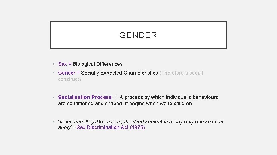 GENDER • Sex = Biological Differences • Gender = Socially Expected Characteristics (Therefore a