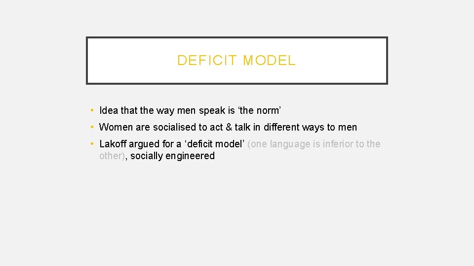 DEFICIT MODEL • Idea that the way men speak is ‘the norm’ • Women