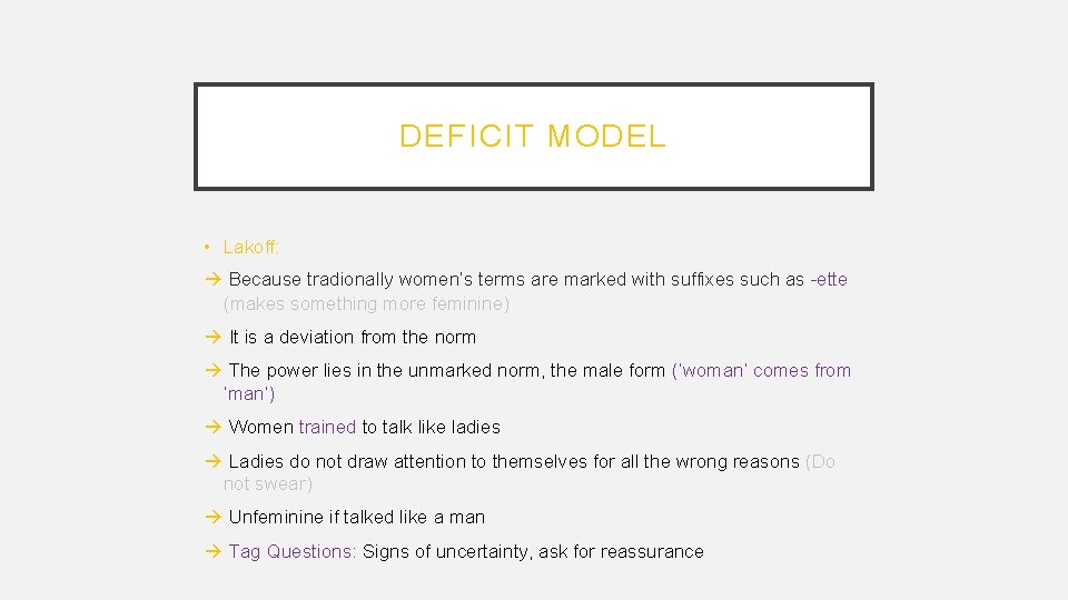 DEFICIT MODEL • Lakoff: Because tradionally women’s terms are marked with suffixes such as