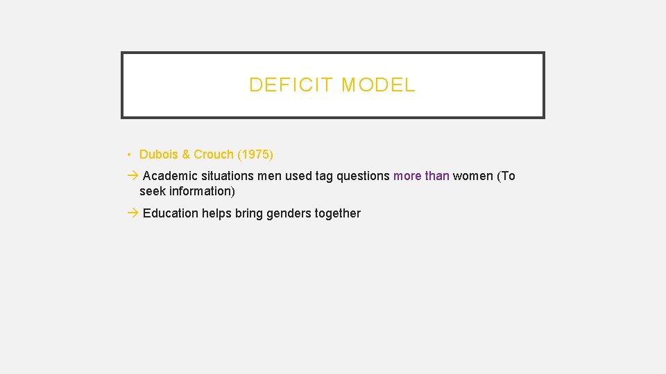 DEFICIT MODEL • Dubois & Crouch (1975) Academic situations men used tag questions more