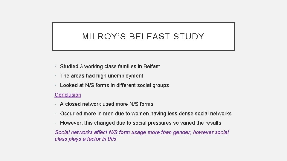 MILROY’S BELFAST STUDY • Studied 3 working class families in Belfast • The areas