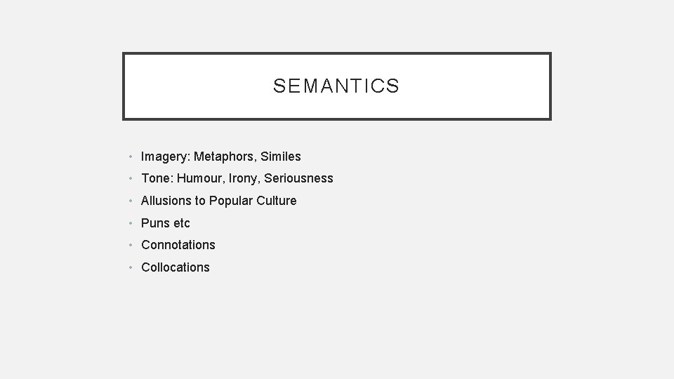 SEMANTICS • Imagery: Metaphors, Similes • Tone: Humour, Irony, Seriousness • Allusions to Popular