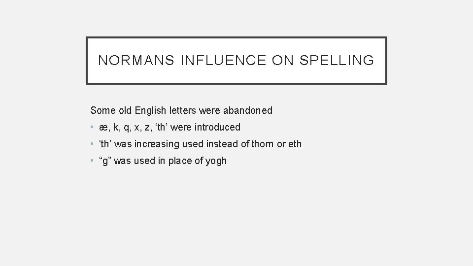 NORMANS INFLUENCE ON SPELLING Some old English letters were abandoned • æ, k, q,