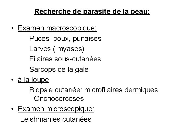 Recherche de parasite de la peau: • Examen macroscopique: Puces, poux, punaises Larves (
