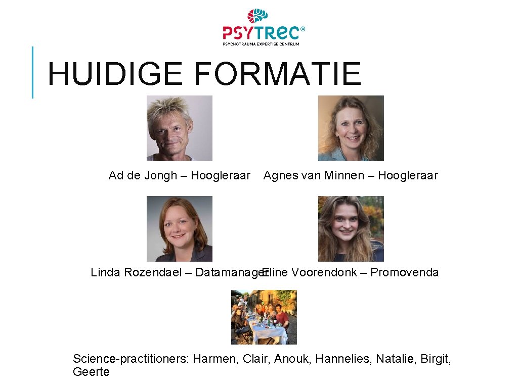 HUIDIGE FORMATIE Ad de Jongh – Hoogleraar Agnes van Minnen – Hoogleraar Linda Rozendael