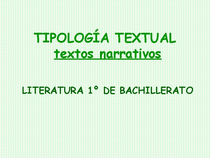 TIPOLOGÍA TEXTUAL textos narrativos LITERATURA 1º DE BACHILLERATO 